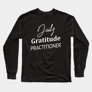 Daily Gratitude Practiotioner, Gratitude changes everything Long Sleeve T-Shirt